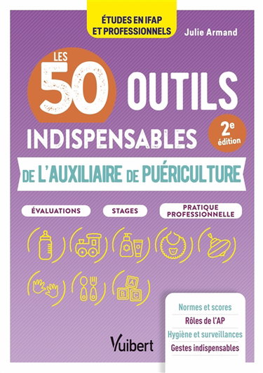 Les 50 outils indispensables de l'auxiliaire de puériculture : évaluations, stages, pratique professionnelle : études en IFAP et professionnels