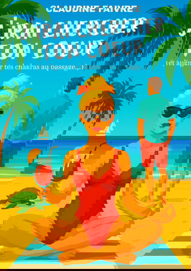 J’irai chercher ton cœur (et aligner tes chakras au passage…): Une comédie romantique feel-good, piquante et zen (ou presque)