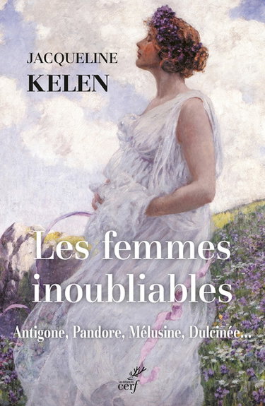 Couverture de Les femmes inoubliables : Antigone, Pandore, Mélusine, Dulcinée... par Jacqueline Kelen