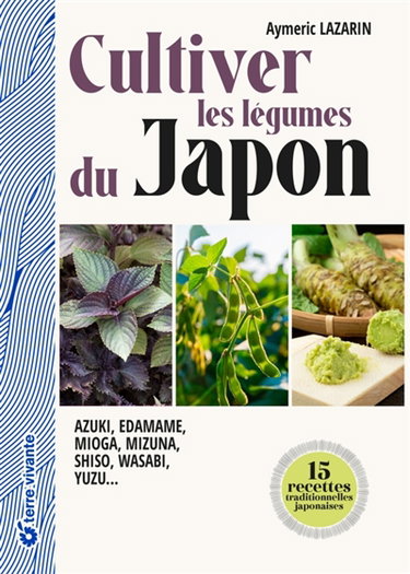 Cultiver les légumes du Japon : azuki, edamame, mioga, mizuna, shiso, wasabi, yuzu...