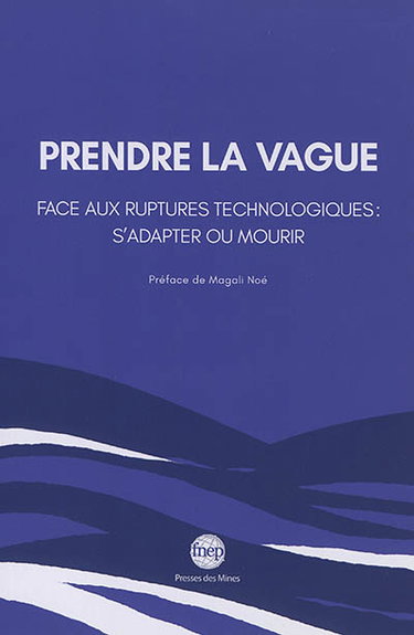 Prendre la vague : face aux ruptures technologiques : s'adapter ou mourir