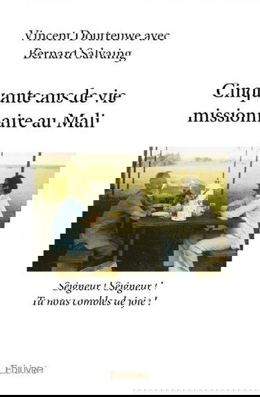 Cinquante ans de vie missionnaire au mali : Seigneur : Seigneur ! Tu nous combles de joie !