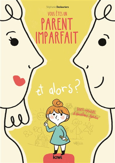 Vous êtes un parent imparfait et alors ? : anti-manuel d'éducation positive