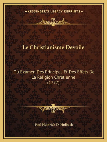 Le Christianisme Devoile: Ou Examen Des Principes Et Des Effets De La Religion Chretienne (1777)