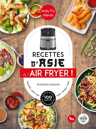 Recettes d'Asie à l'air fryer ! : easy fry silence : Thaïlande, Japon, Inde, Chine, Vietnam, Corée, 100 recettes gourmandes incontournables