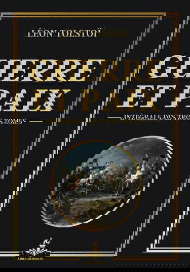 Guerre et paix intégrale des trois tomes: Les dualités de l'existence humaine entre l'amour et la destruction (Œuvre complète Tomes 1, 2 et 3)