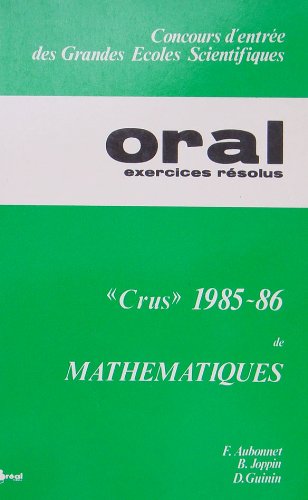 Crus 1985-86 de mathématiques : oral, exercices résolus, concours d'entrée des grandes écoles scientifiques