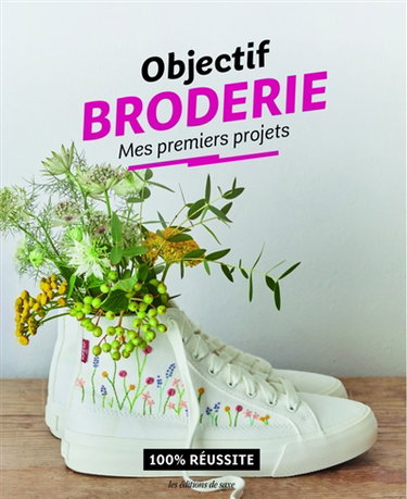 Objectif broderie : mes premiers projets : 100 % réussite