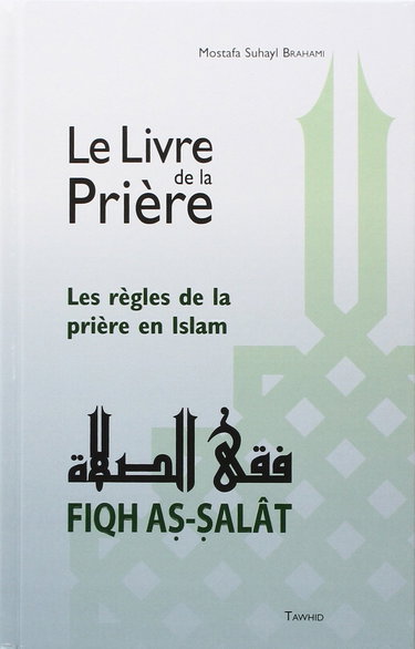 Le Livre de la Prière : Les règles de la prière en Islam - Fiqh As-Salât