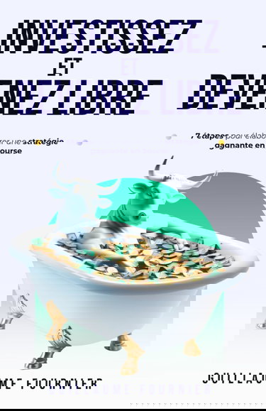 Investissez et devenez libre: 7 étapes pour élaborer une stratégie gagnante en bourse