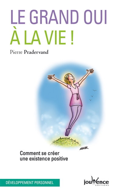 Le grand oui à la vie ! : comment se créer une existence positive