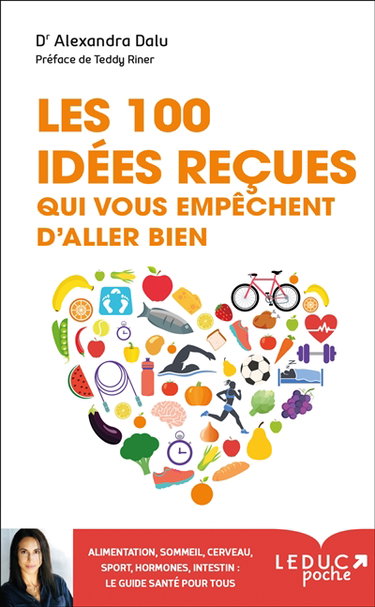 Les 100 idées reçues qui vous empêchent d'aller bien : alimentation, sommeil, cerveau, sport, hormones, intestin, cerveau et génétique : ce qu'il faut savoir pour être en bonne santé