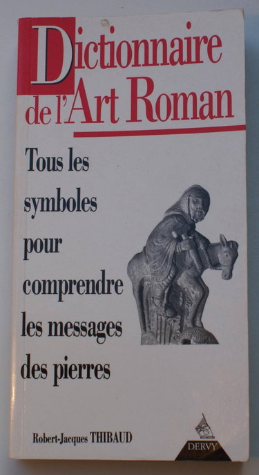 Dictionnaire de l'art roman : tous les symboles sculptés pour comprendre le message des pierres
