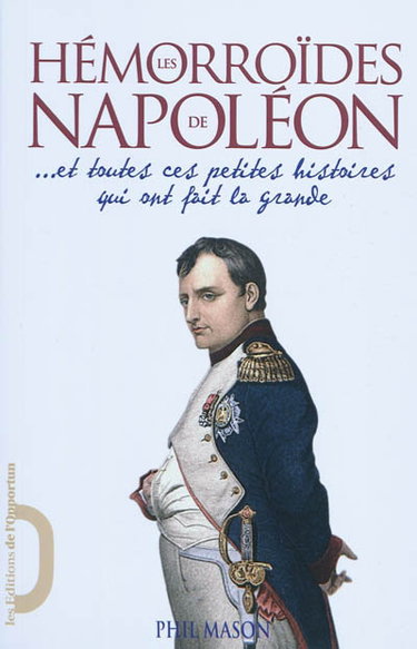 Les hémorroïdes de Napoléon : ...et toutes ces petites histoires qui ont fait la grande