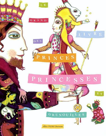 Le grand livre des princes, princesses et grenouilles : contes du monde entier, histoires d'aujourd'hui, poésies et chansons