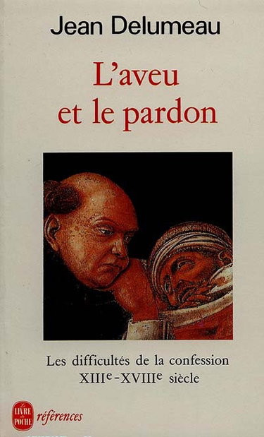 L'Aveu et le pardon : les difficultés de la confession, XIIIe-XVIIIe siècle