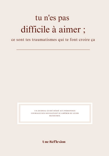 Couverture de Tu n'es pas difficile à aimer, c'est tes traumatismes qui te font croire ça. | Journal de Développement Personnel | Thérapie de l'écriture | Blessures ... | Croyances limitantes | Amour Propre |