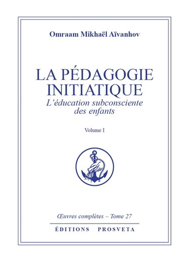 Oeuvres complètes. Vol. 27. La pédagogie initiatique. 1 : l'éducation subconsciente des enfants