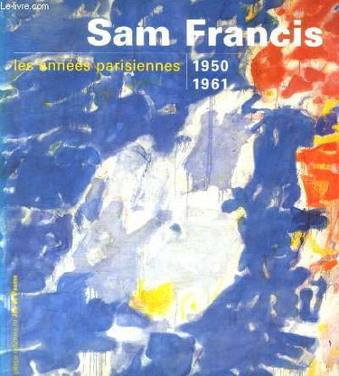 Couverture de Sam Francis, les années parisiennes, 1950-1961 : exposition, Galerie du Jeu de paume, Paris, déc. 1995 par Collectif