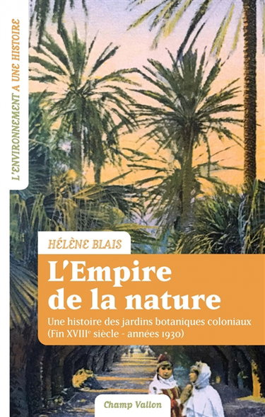 Couverture de L'empire de la nature : une histoire des jardins botaniques coloniaux (fin XVIIIe siècle-années 1930)