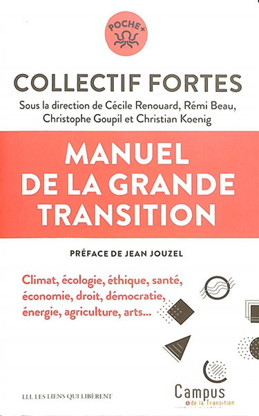 Manuel de la grande transition : climat, écologie, éthique, santé, économie, droit, démocratie, énergie, agriculture, arts...