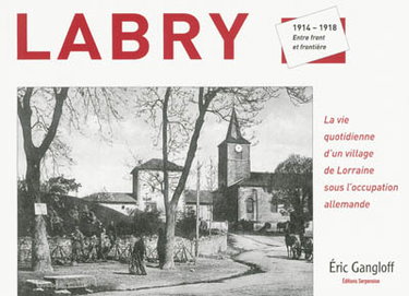 Couverture de Labry : 1914-1918, entre front et frontière : la vie quotidienne d'un village de Lorraine sous l'occupation allemande