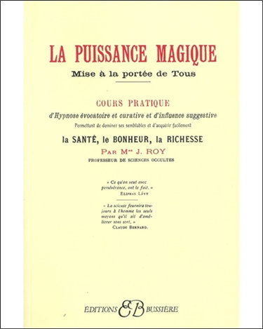 La puissance magique mise à la portée de tous : moyens scientifiques et infaillibles de conjurer la fatalité et de provoquer la chance par l'utilisation de certaines forces mystérieuses de la nature : cours pratique d'hypnose évocatoire et curative et d'i