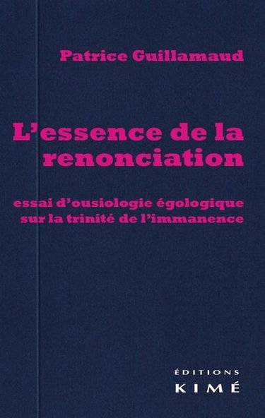 L'essence de la renonciation : essai d'ousiologie égologique sur la trinité de l'immanence