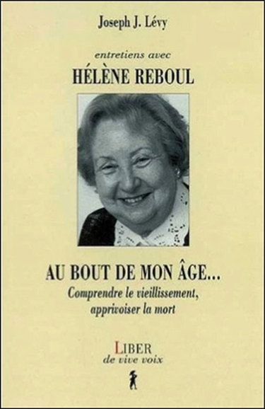 Entretiens avec Hélène Reboul : au bout de mon âge-- : comprendre le vieillissement, apprivoiser la mort