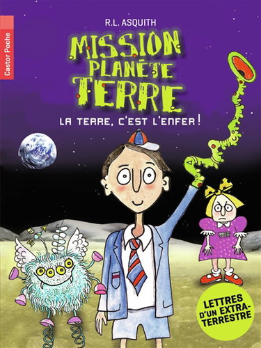 Couverture de Mission planète Terre : la Terre, c'est l'enfer ! : lettres d'un extra-terrestre