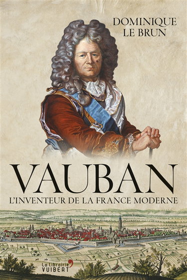 Vauban : l'inventeur de la France moderne