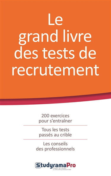 Le grand livre des tests de recrutement : 200 exercices pour s'entraîner, tous les tests passés au crible, les conseils des professionnels
