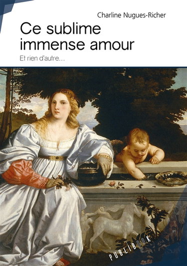 Couverture de Ce sublime immense amour : et rien d'autre...