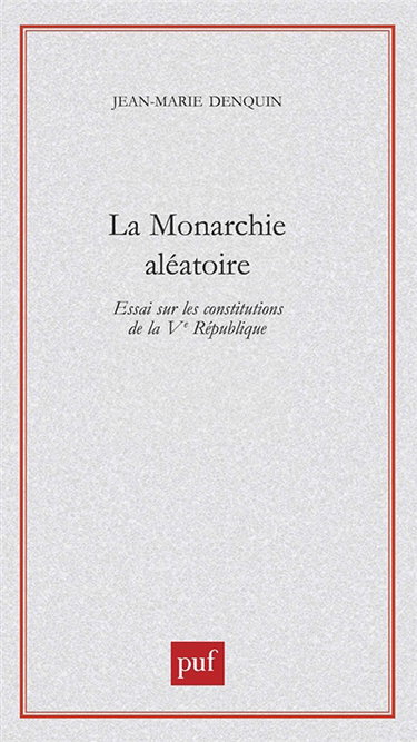 La monarchie aléatoire : essai sur les constitutions de la Ve République