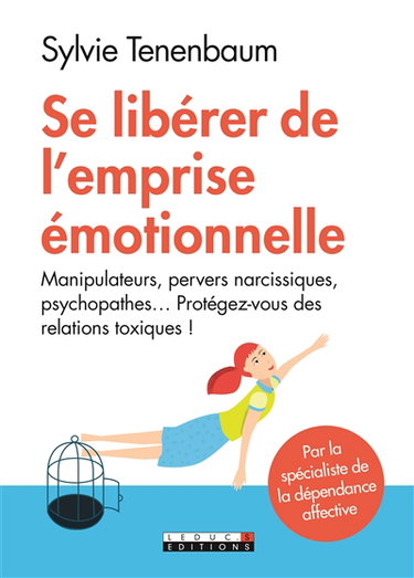Couverture de Se libérer de l'emprise émotionnelle : manipulateurs, pervers narcissiques, psychopathes... : protégez-vous des relations toxiques !