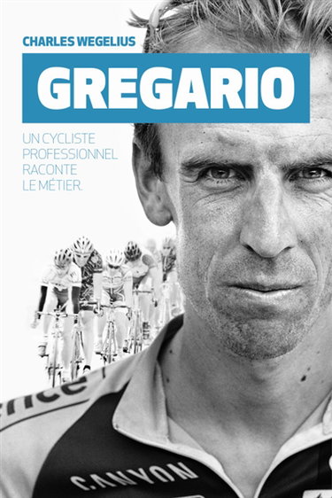 Gregario : un cycliste professionnel raconte le métier