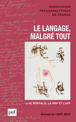 Annuel de l'APF, n° 2014. Le langage, malgré tout : J.-B. Pontalis, la NRP et l'APF