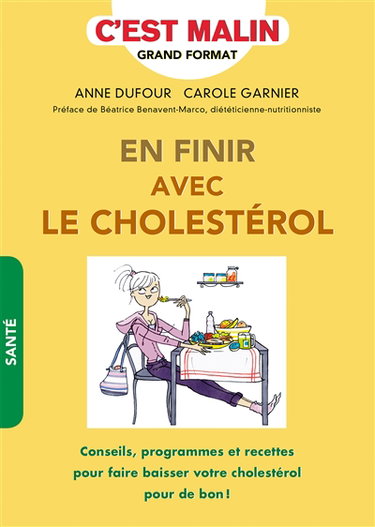 En finir avec le cholestérol : conseils, programmes et recettes pour faire baisser votre cholestérol pour de bon !