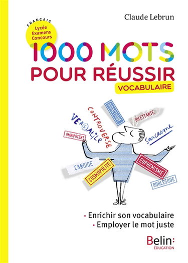 1.000 mots pour réussir : vocabulaire : enrichir son vocabulaire, employer le mot juste