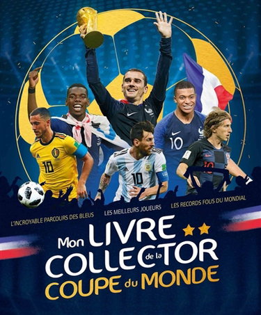 Couverture de Mon livre collector de la Coupe du monde : l'incoyable parcours des Bleus, les meilleurs joueurs, les records fous du Mondial