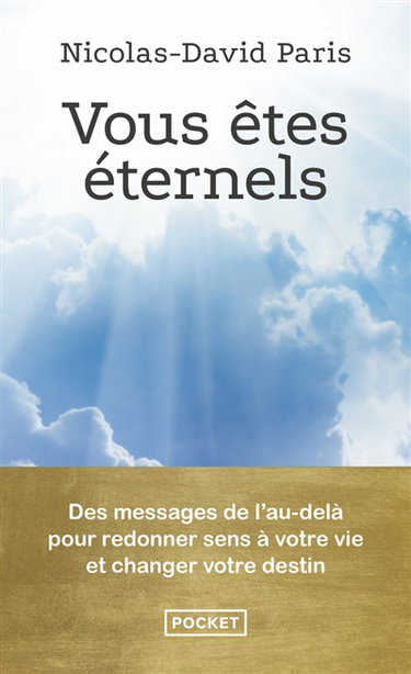 Vous êtes éternels : des messages de l'au-delà pour redonner sens à votre vie et changer votre destin