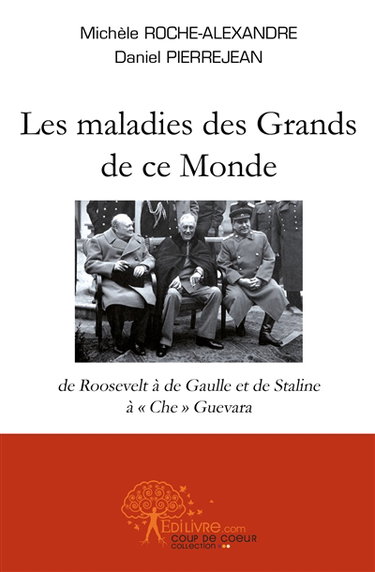 Couverture de Les maladies des grands de ce monde : de Roosevelt à de Gaulle et de Staline à Che Guevara