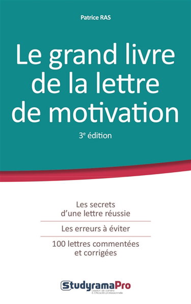 Le grand livre de la lettre de motivation : les secrets d'une lettre réussie, les erreurs à éviter, 100 lettres commentées et corrigées