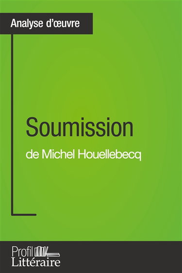 Soumission de Michel Houellebecq (Analyse approfondie) : Approfondissez votre lecture de cette œuvre avec notre profil littéraire (résumé, fiche de lecture et axes de lecture)