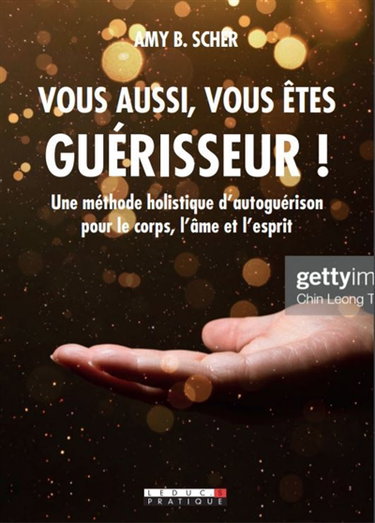 Vous aussi, vous êtes guérisseur ! : une méthode holistique d'autoguérison pour le corps, l'âme et l'esprit