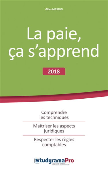 La paie, ça s'apprend : 2018 : comprendre les techniques, maîtriser les aspects juridiques, respecter les règles comptables