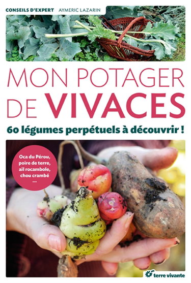 Mon potager de vivaces : 60 légumes perpétuels à découvrir ! : oca du Pérou, poire de terre, ail rocambole, chou crambé...