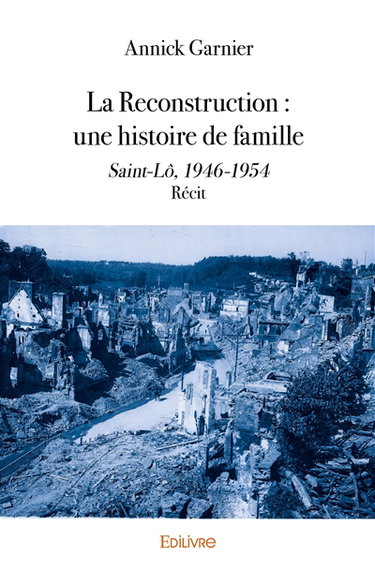La reconstruction : une histoire de famille : Saint-Lô, 1946-1954 - Récit