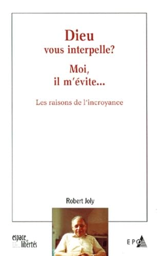 Dieu vous interpelle ? Moi, il m'évite... Les Raisons de l'incroyance