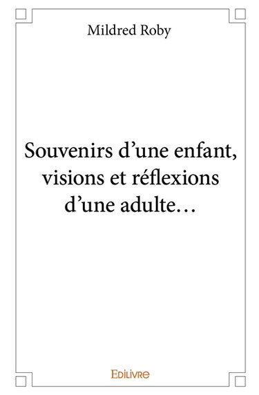 Couverture de Souvenirs d'une enfant, visions et réflexions d'une adulte...